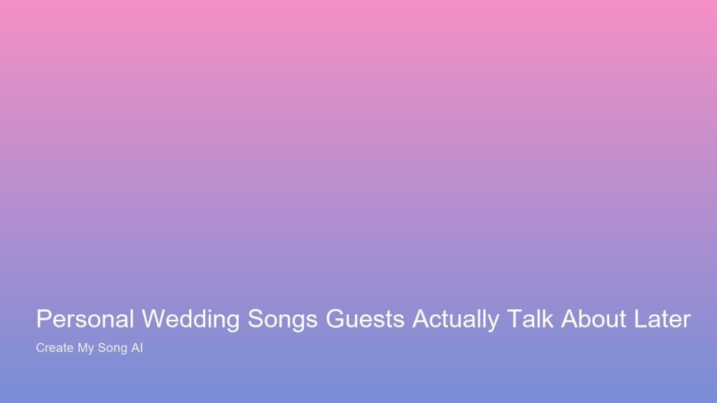 Personal Wedding Songs Guests Actually Talk About Later — UK personalised song guidance from Create My Song AI