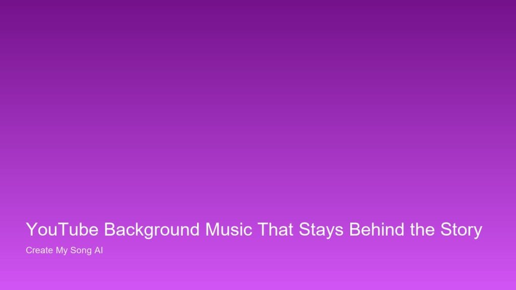 YouTube Background Music That Stays Behind the Story — UK personalised song guidance from Create My Song AI